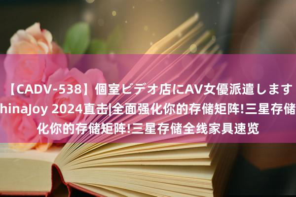 【CADV-538】個室ビデオ店にAV女優派遣します。8時間DX ChinaJoy 2024直击|全面强化你的存储矩阵!三星存储全线家具速览