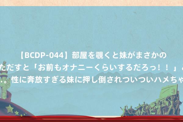 【BCDP-044】部屋を覗くと妹がまさかのアナルオナニー。問いただすと「お前もオナニーくらいするだろっ！！」と逆に襲われたボク…。性に奔放すぎる妹に押し倒されついついハメちゃった近親性交12編 文革初陈伯达写了一篇著述导致其垮台，随后又被林彪事件攀扯