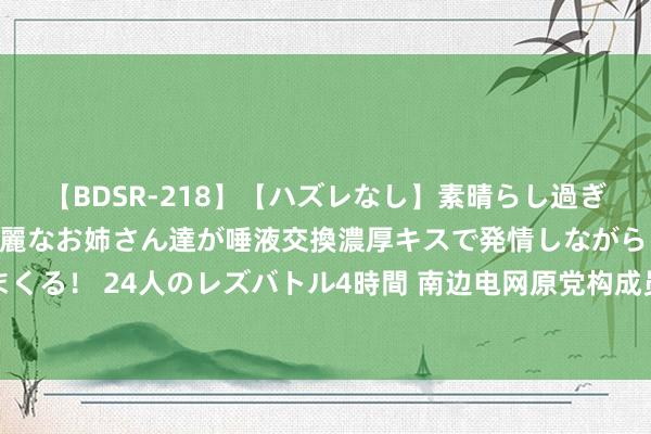 【BDSR-218】【ハズレなし】素晴らし過ぎる美女レズ。 ガチで綺麗なお姉さん達が唾液交換濃厚キスで発情しながらイキまくる！ 24人のレズバトル4時間 南边电网原党构成员、纪检监察组组长龙飞被逮捕