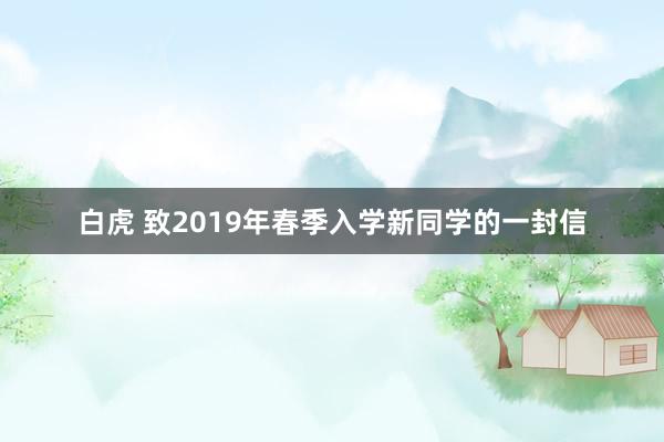 白虎 致2019年春季入学新同学的一封信